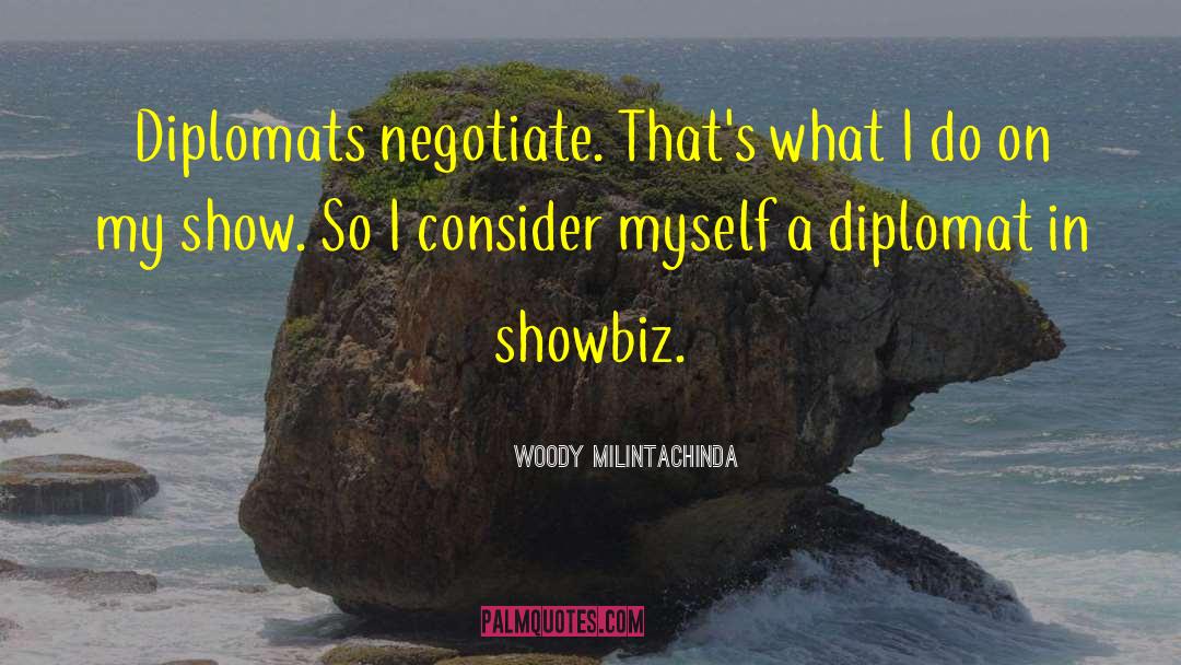 Woody Milintachinda Quotes: Diplomats negotiate. That's what I