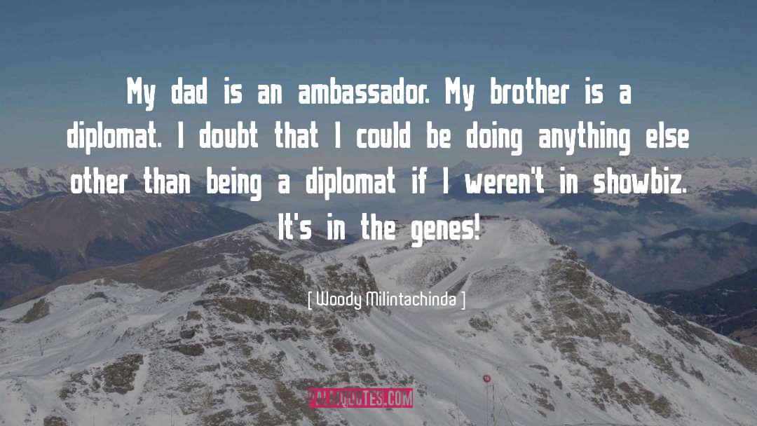 Woody Milintachinda Quotes: My dad is an ambassador.