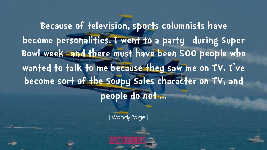 Woody Paige Quotes: Because of television, sports columnists