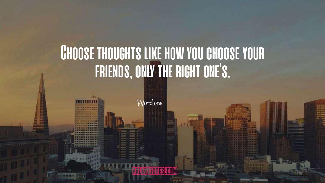 Wordions Quotes: Choose thoughts like how you