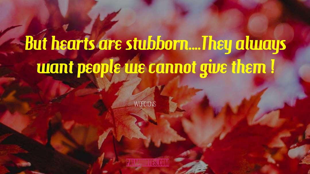 Wordions Quotes: But hearts are stubborn....<br />They