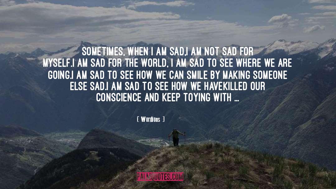 Wordions Quotes: Sometimes, when I am sad,<br