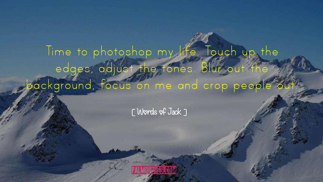 Words Of Jack Quotes: Time to photoshop my life.