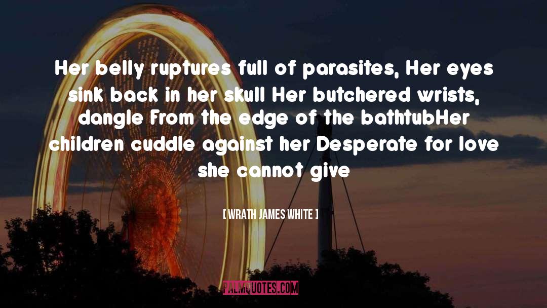 Wrath James White Quotes: Her belly ruptures full of