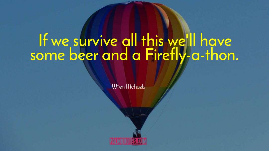 Wren Michaels Quotes: If we survive all this