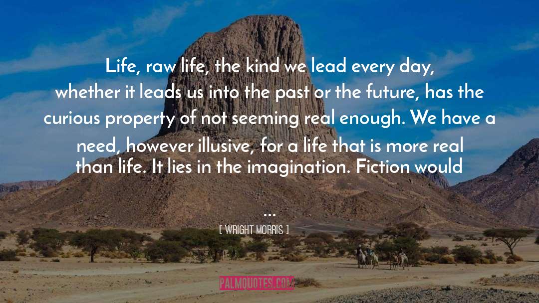 Wright Morris Quotes: Life, raw life, the kind