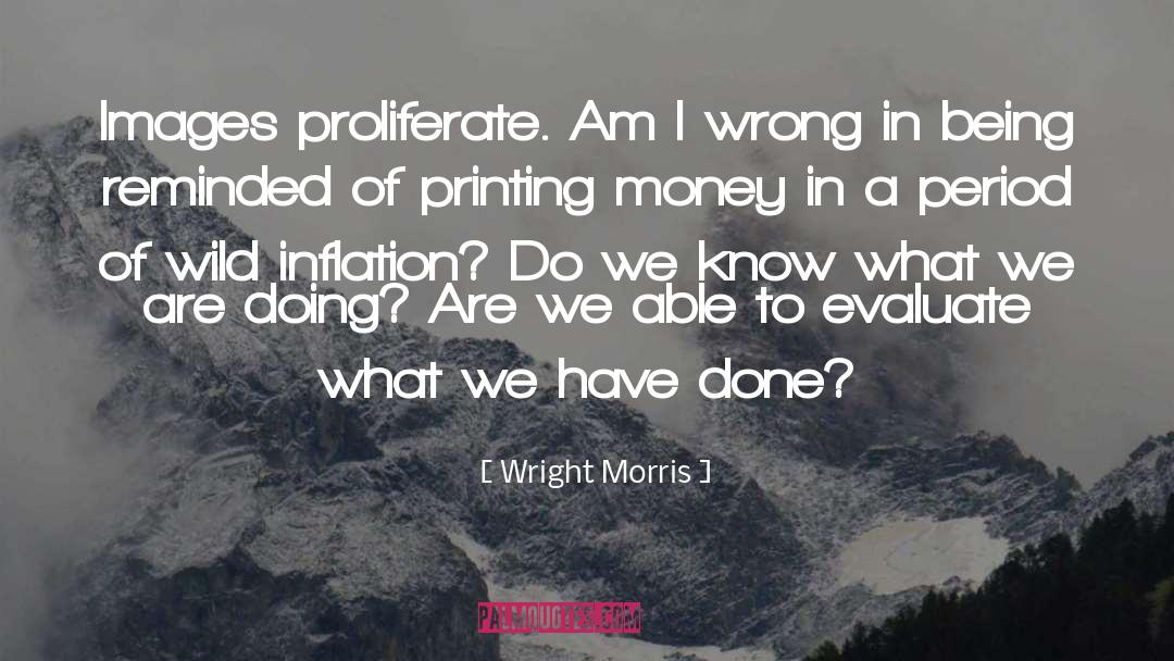 Wright Morris Quotes: Images proliferate. Am I wrong