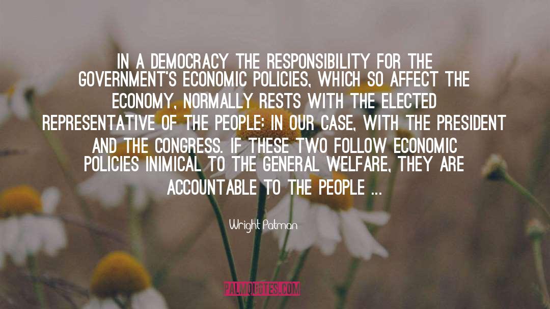 Wright Patman Quotes: In a democracy the responsibility