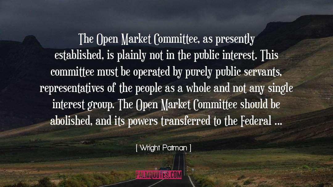 Wright Patman Quotes: The Open Market Committee, as
