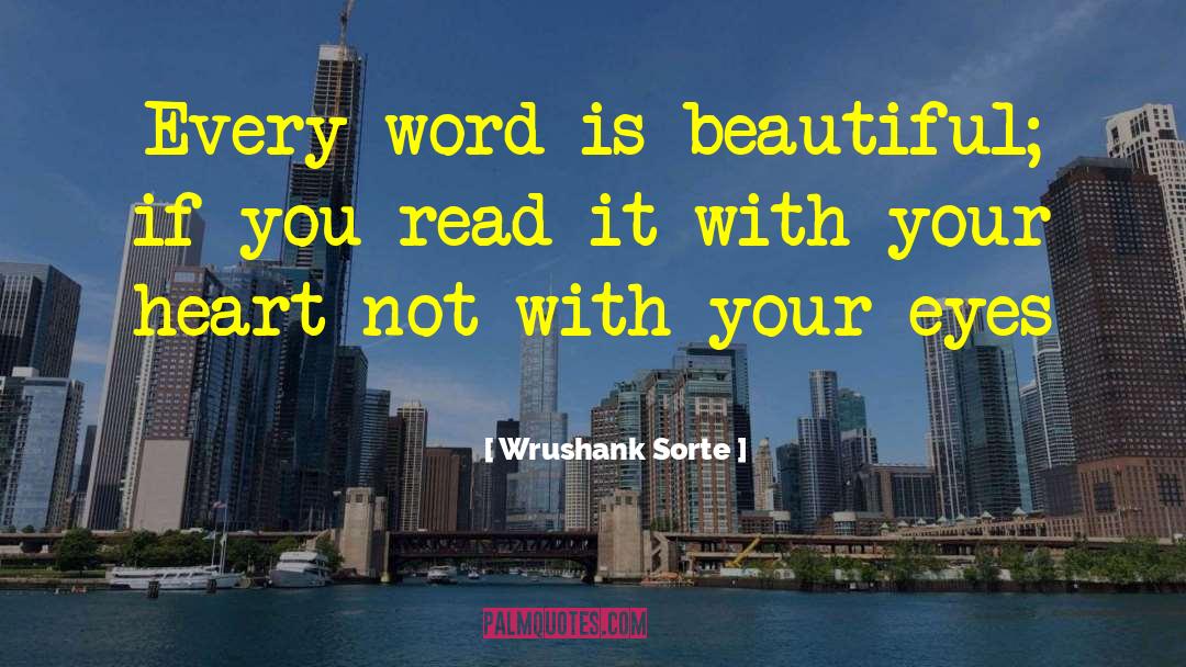 Wrushank Sorte Quotes: Every word is beautiful; if