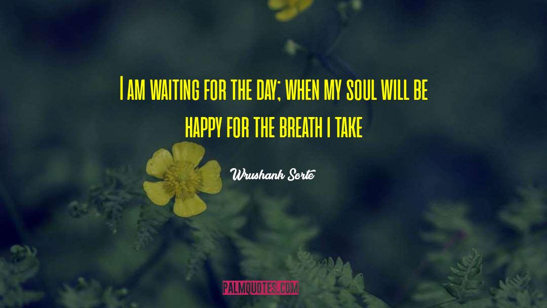 Wrushank Sorte Quotes: I am waiting for the