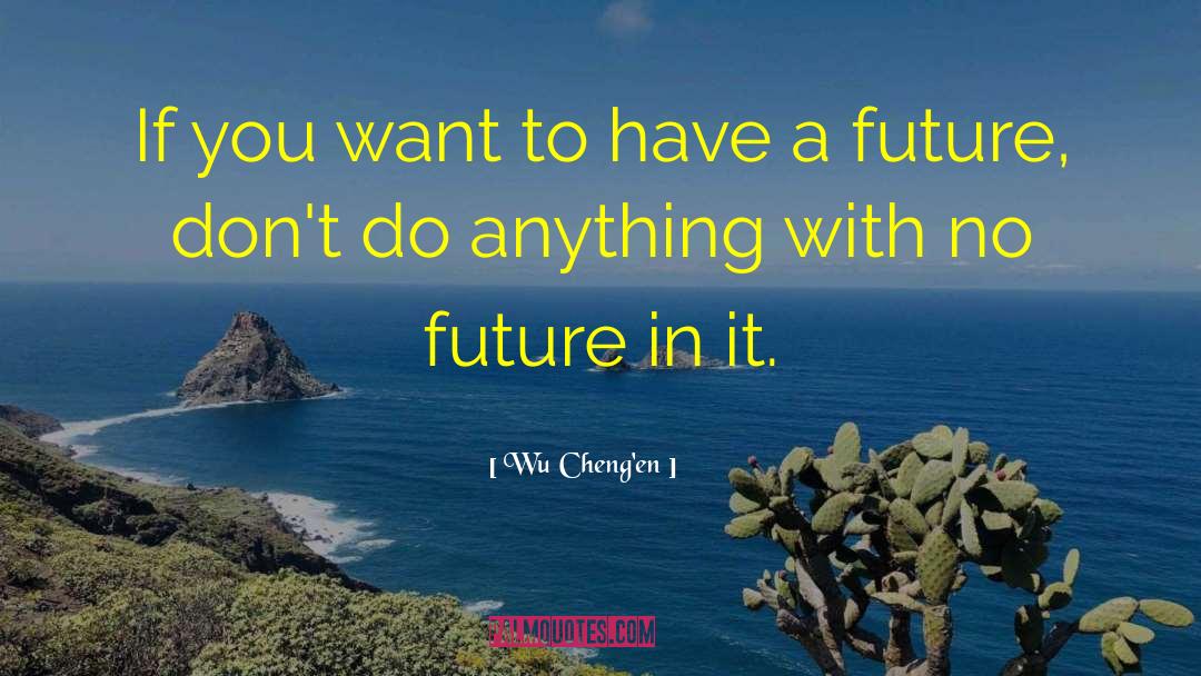 Wu Cheng'en Quotes: If you want to have