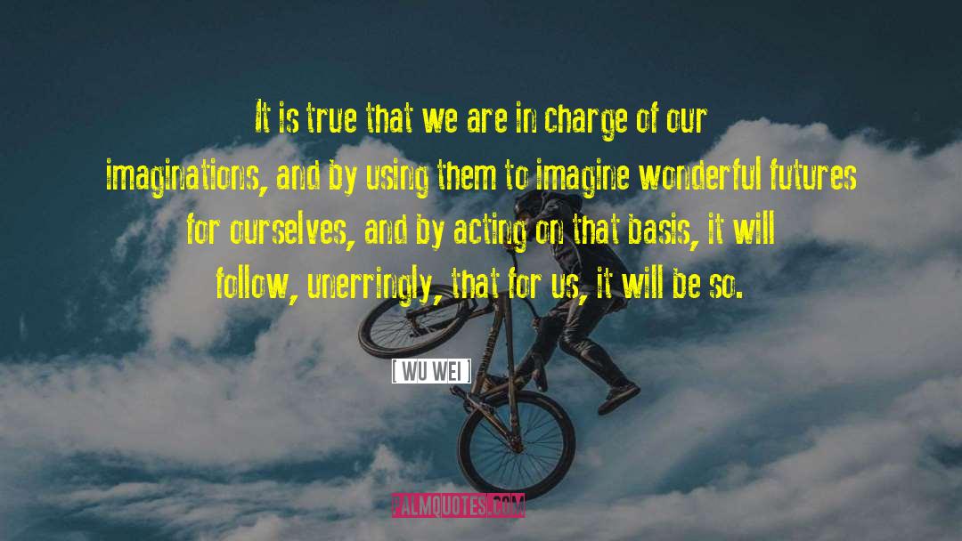 Wu Wei Quotes: It is true that we