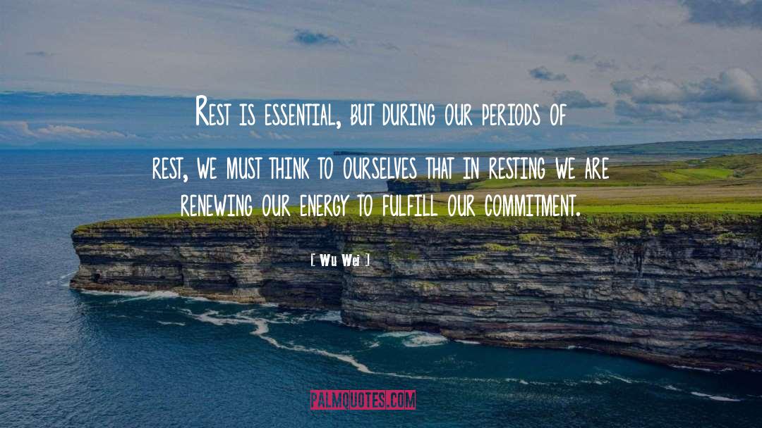 Wu Wei Quotes: Rest is essential, but during