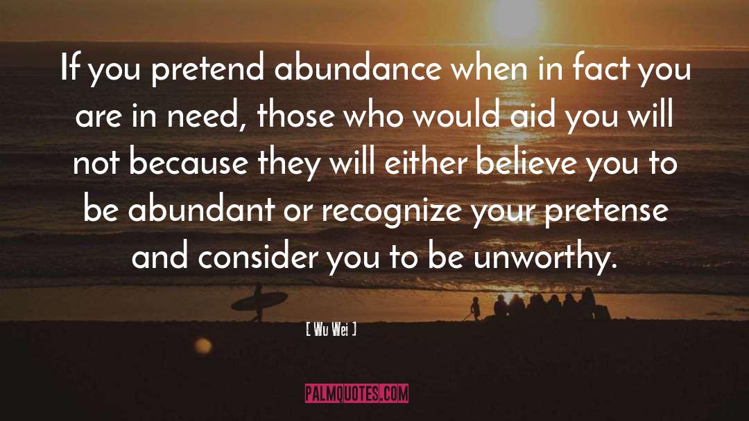 Wu Wei Quotes: If you pretend abundance when