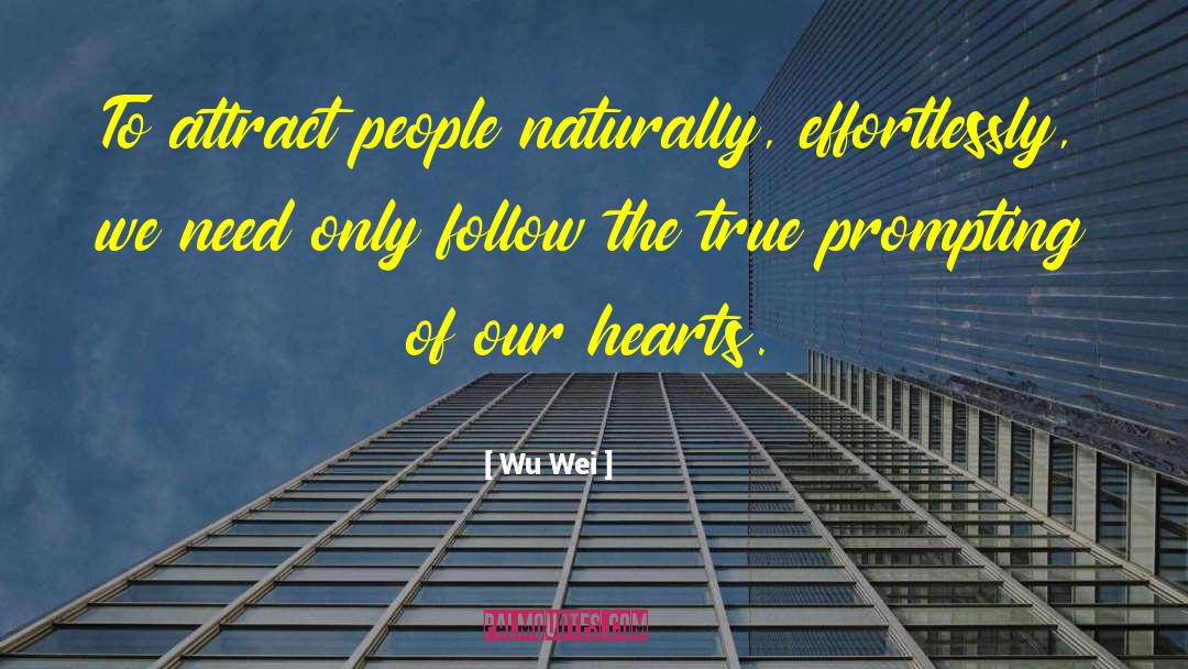 Wu Wei Quotes: To attract people naturally, effortlessly,