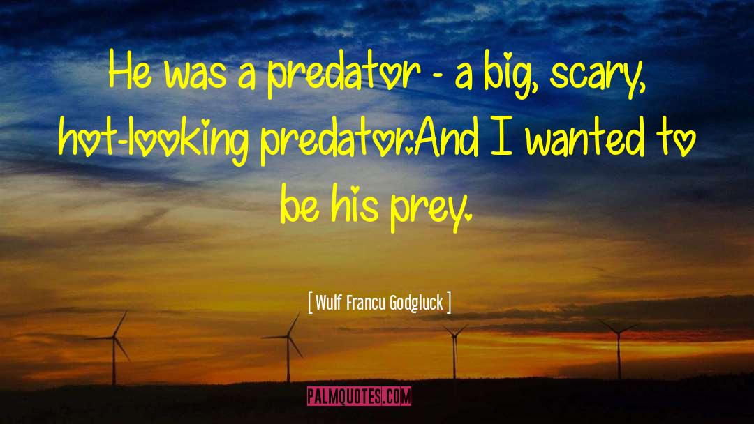 Wulf Francu Godgluck Quotes: He was a predator -