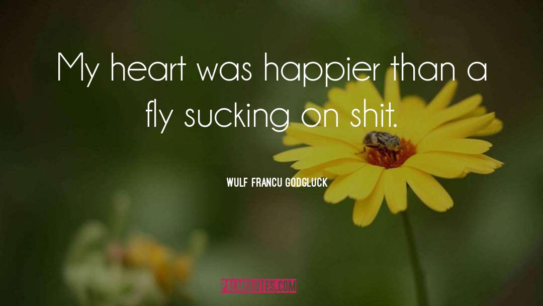 Wulf Francu Godgluck Quotes: My heart was happier than