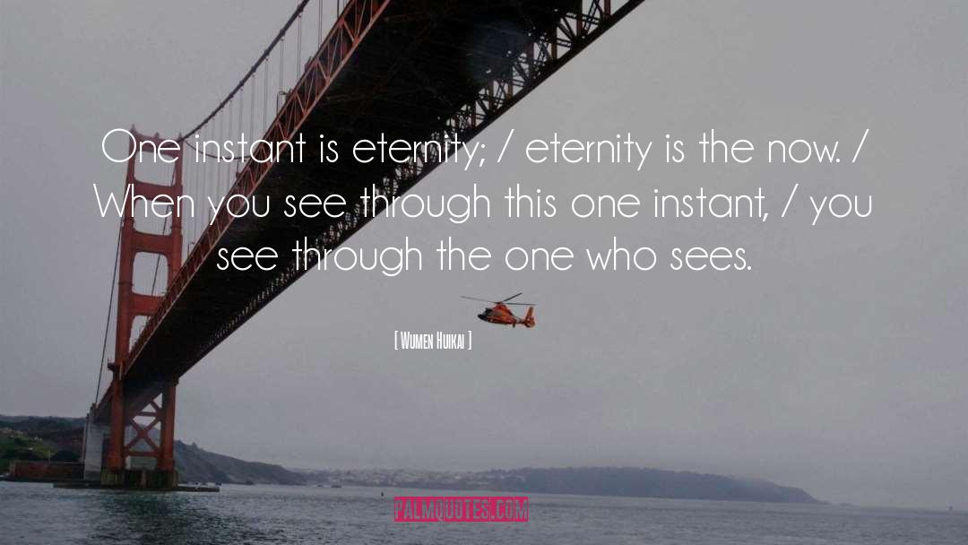 Wumen Huikai Quotes: One instant is eternity; /