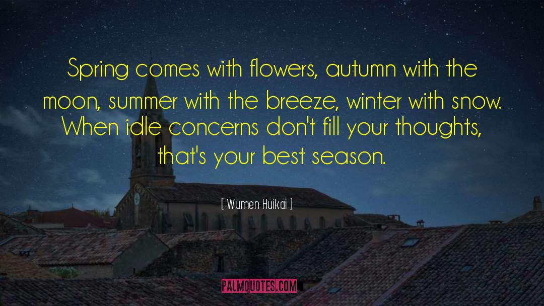 Wumen Huikai Quotes: Spring comes with flowers, autumn