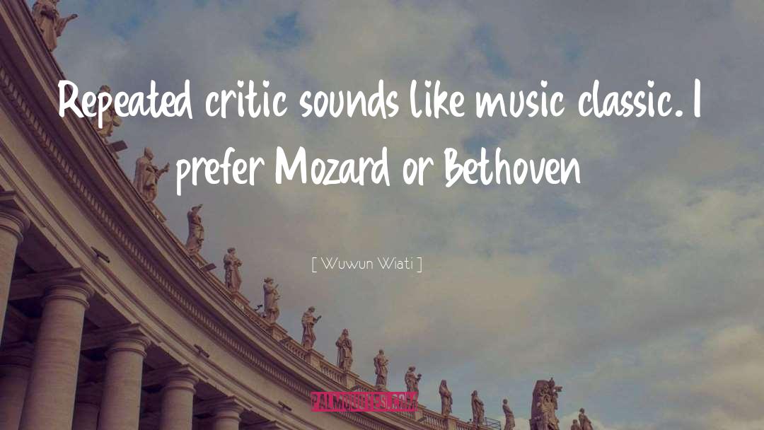 Wuwun Wiati Quotes: Repeated critic sounds like music