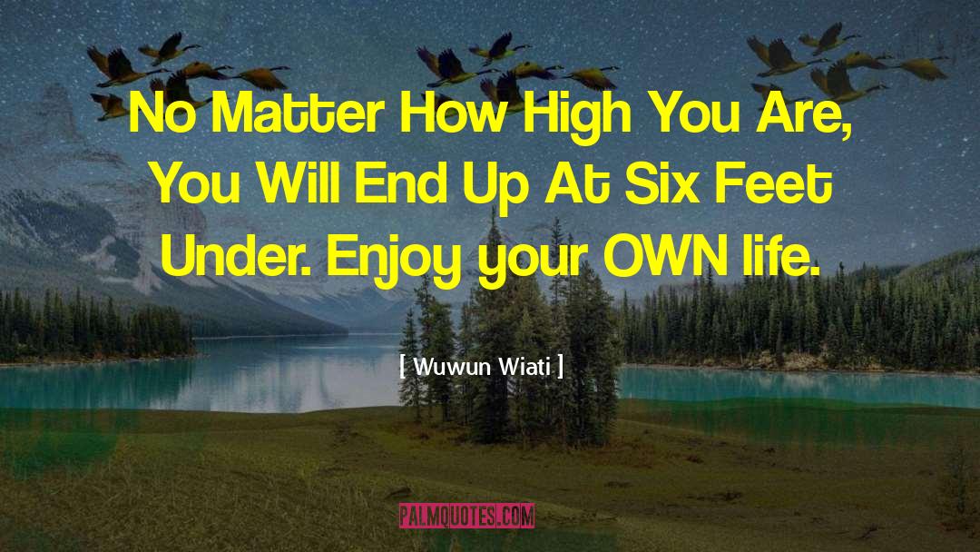 Wuwun Wiati Quotes: No Matter How High You