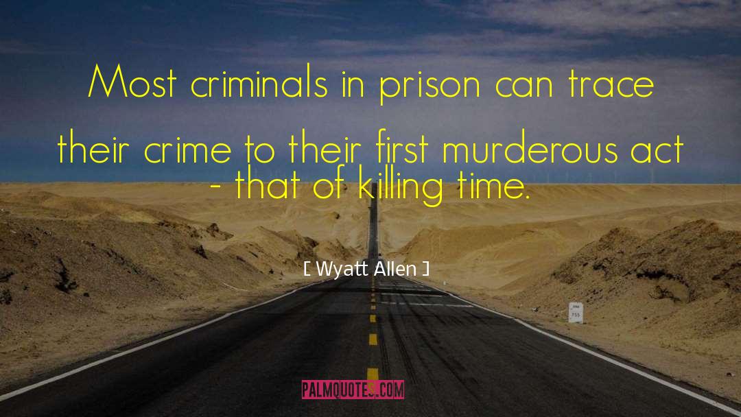 Wyatt Allen Quotes: Most criminals in prison can