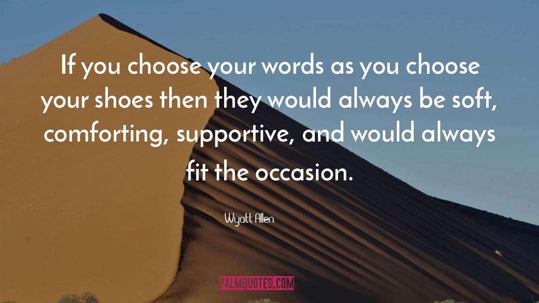 Wyatt Allen Quotes: If you choose your words