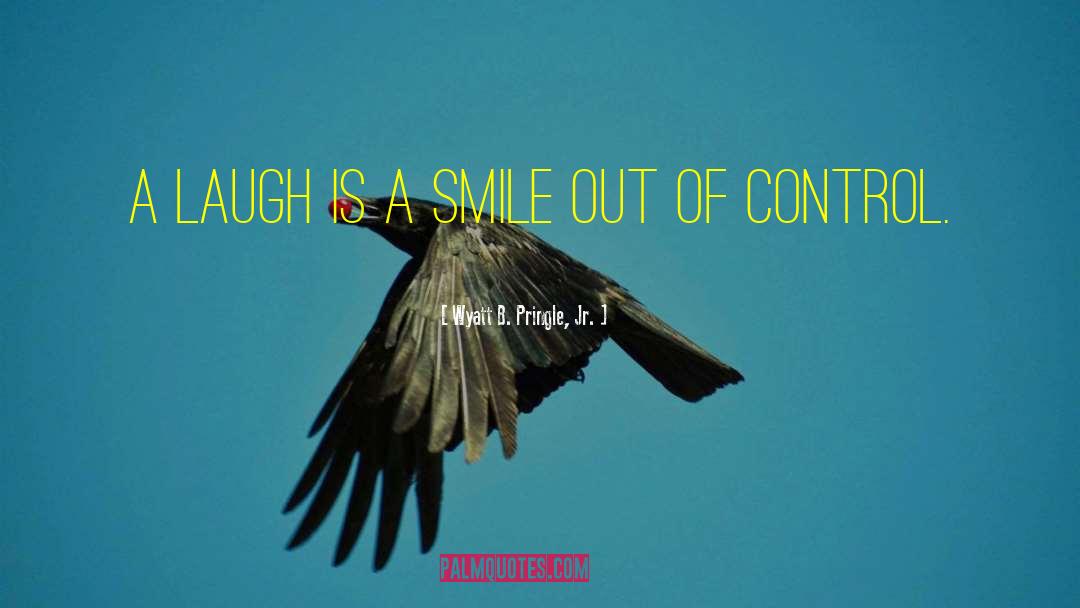 Wyatt B. Pringle, Jr. Quotes: A laugh is a smile