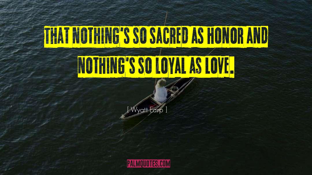 Wyatt Earp Quotes: That nothing's so sacred as