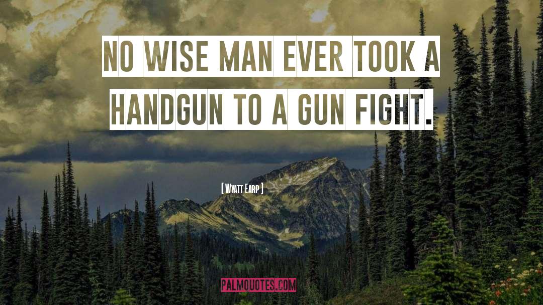 Wyatt Earp Quotes: No wise man ever took