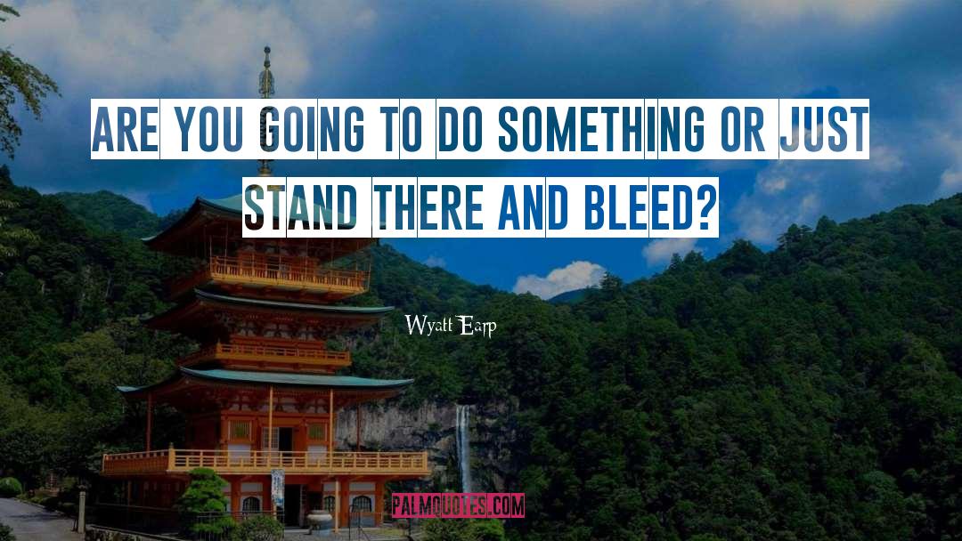 Wyatt Earp Quotes: Are you going to do