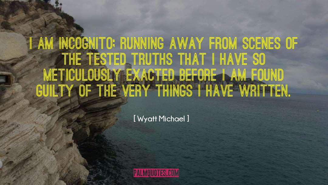 Wyatt Michael Quotes: I am incognito; running away