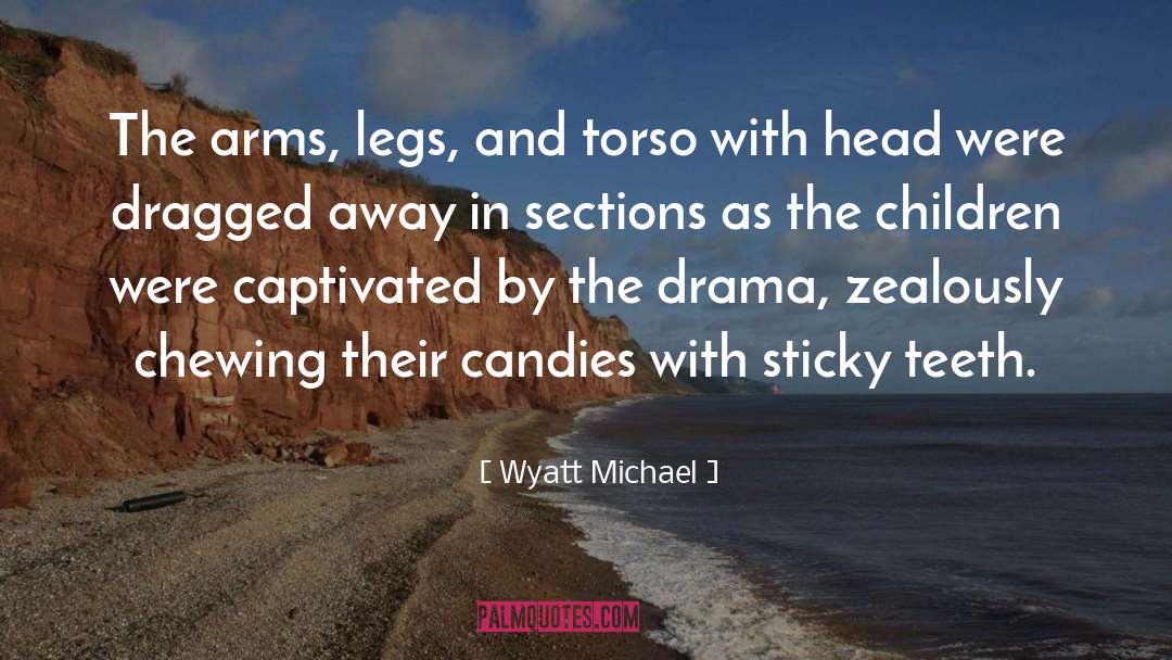Wyatt Michael Quotes: The arms, legs, and torso