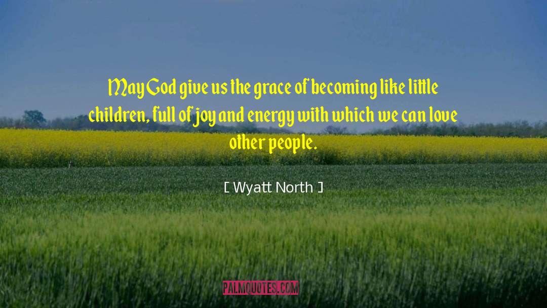 Wyatt North Quotes: May God give us the