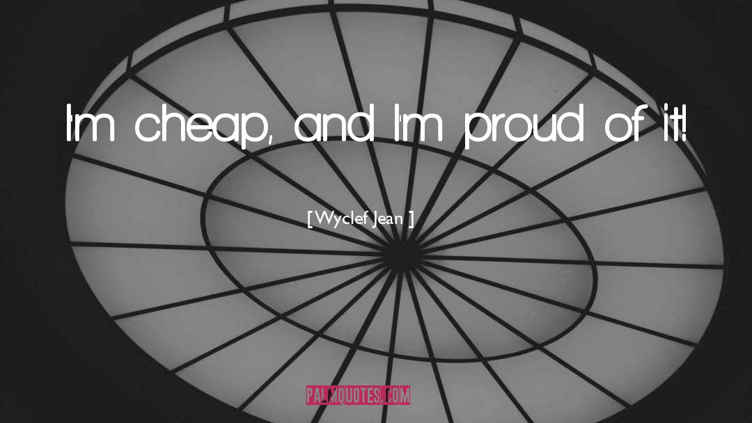 Wyclef Jean Quotes: I'm cheap, and I'm proud