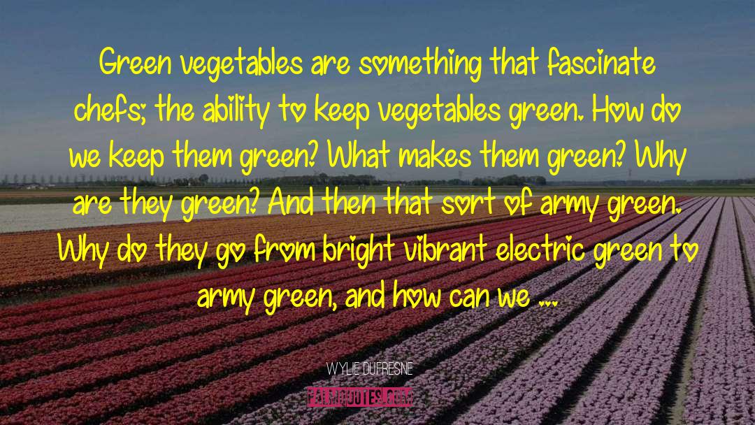 Wylie Dufresne Quotes: Green vegetables are something that