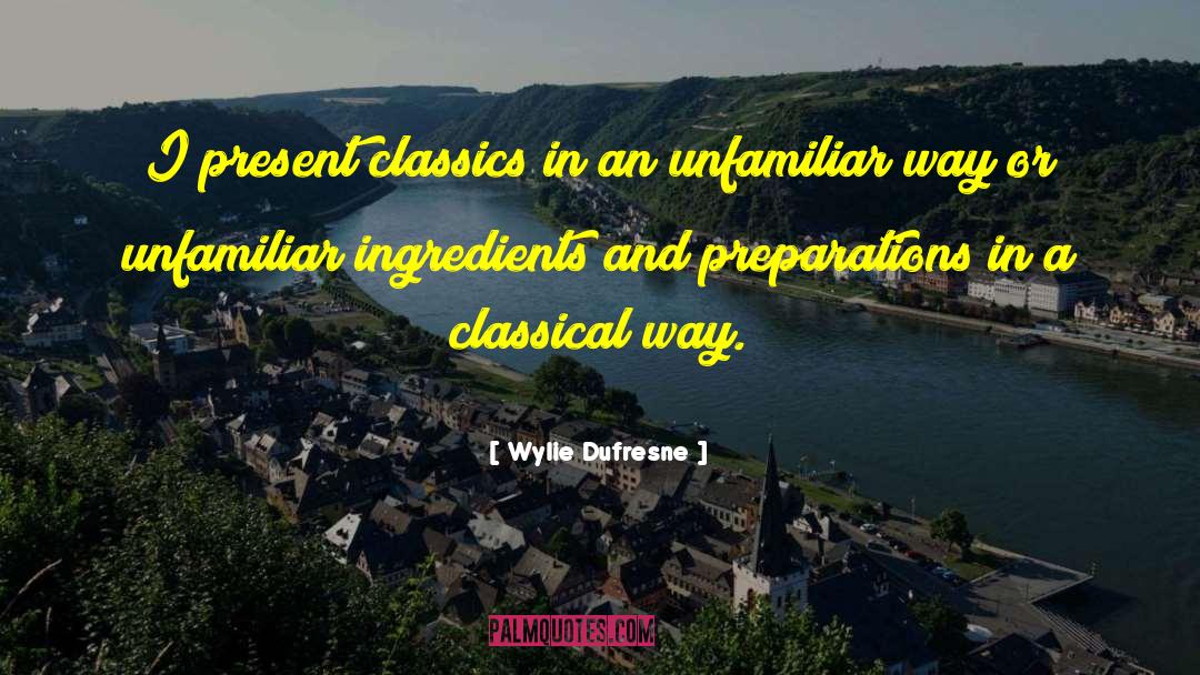 Wylie Dufresne Quotes: I present classics in an