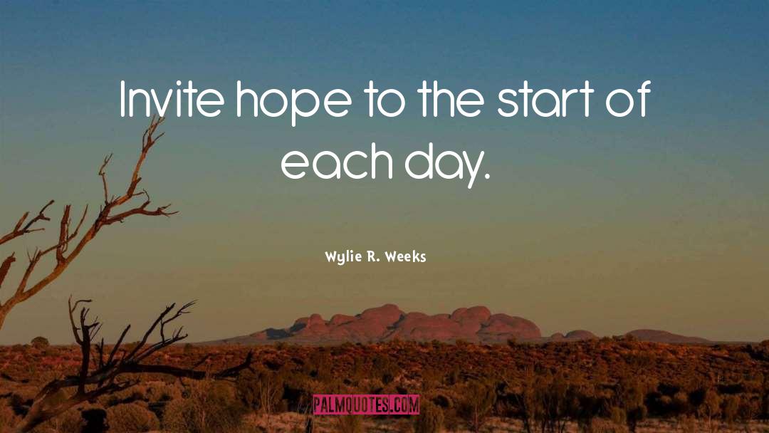 Wylie R. Weeks Quotes: Invite hope to the start