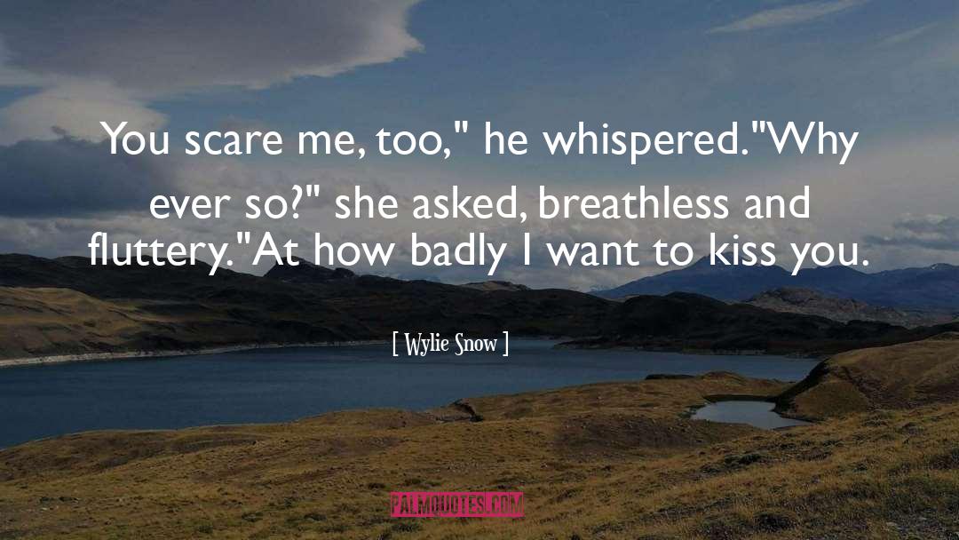 Wylie Snow Quotes: You scare me, too,