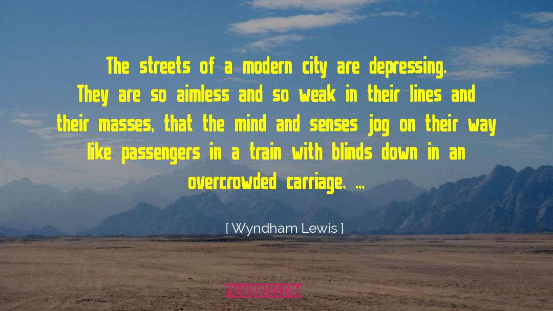 Wyndham Lewis Quotes: The streets of a modern
