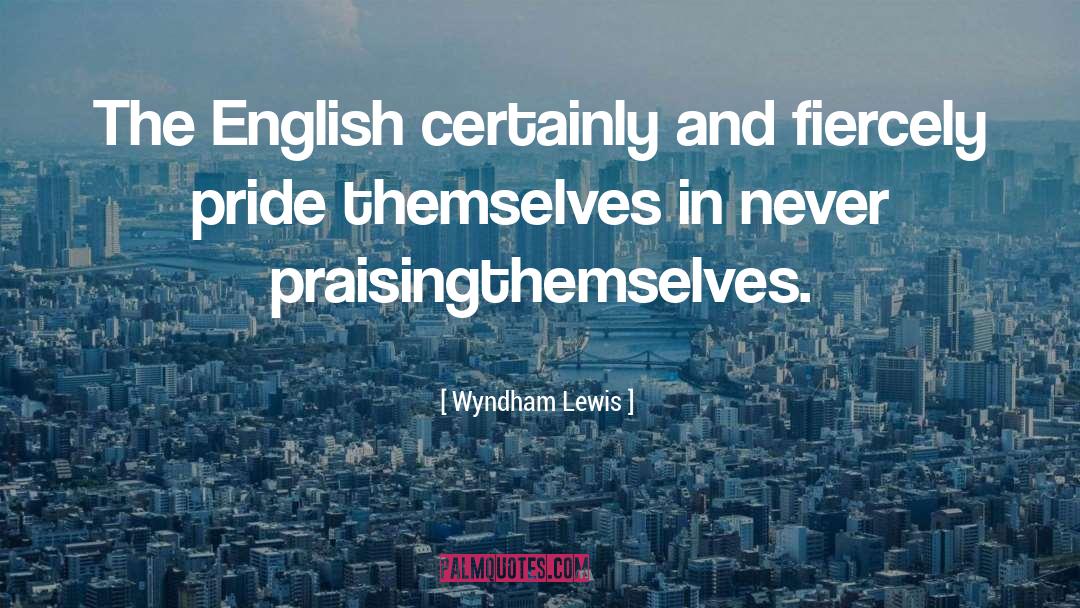 Wyndham Lewis Quotes: The English certainly and fiercely