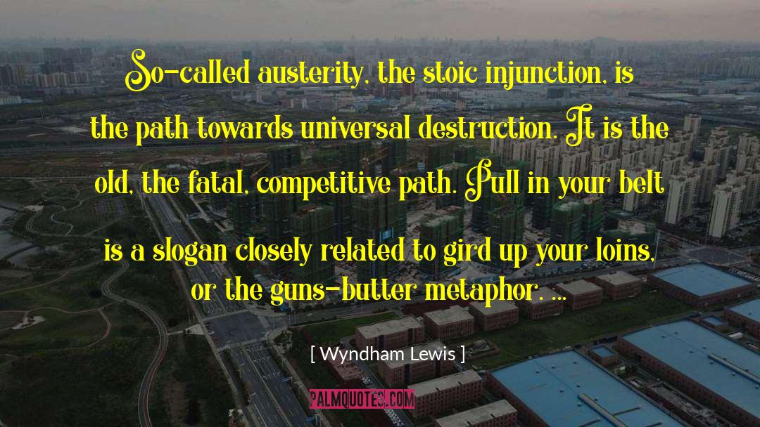 Wyndham Lewis Quotes: So-called austerity, the stoic injunction,