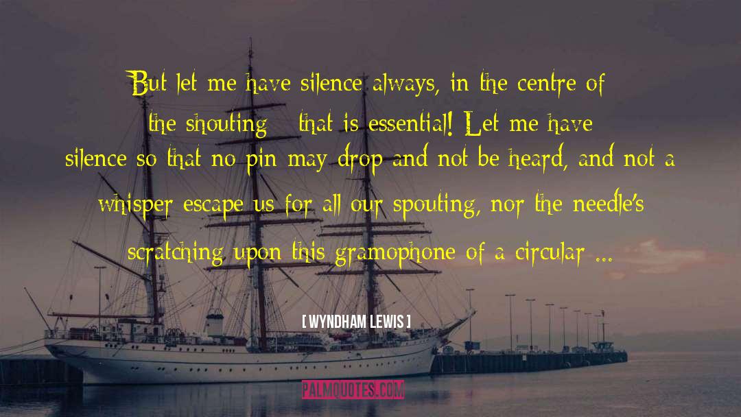 Wyndham Lewis Quotes: But let me have silence