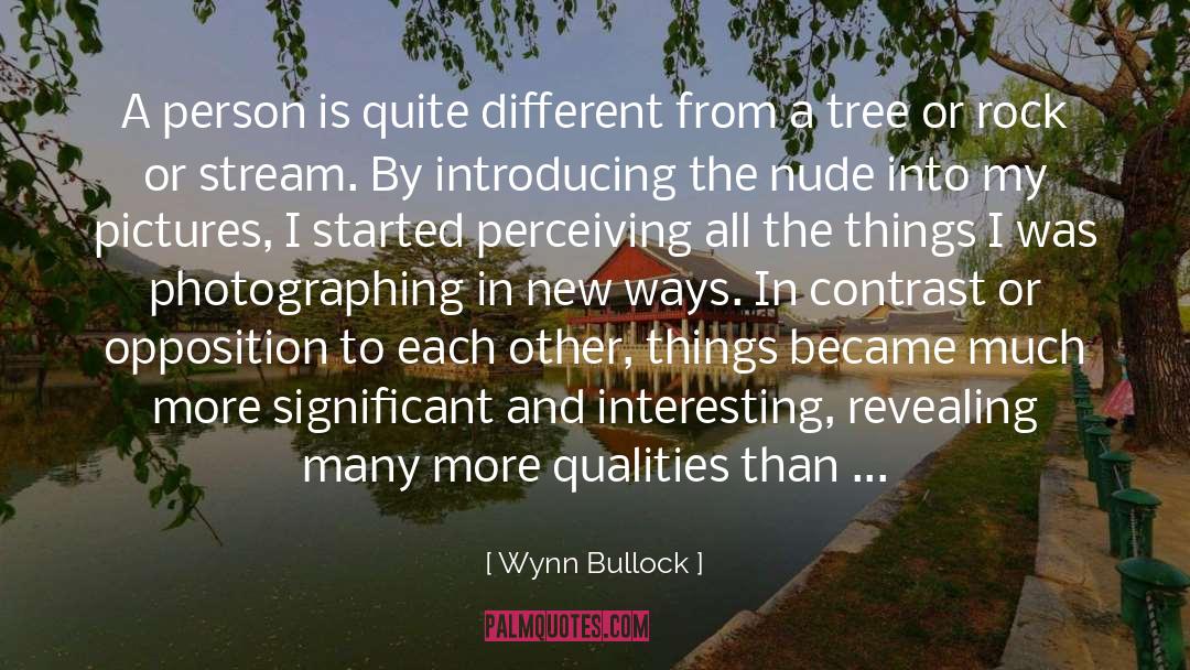 Wynn Bullock Quotes: A person is quite different