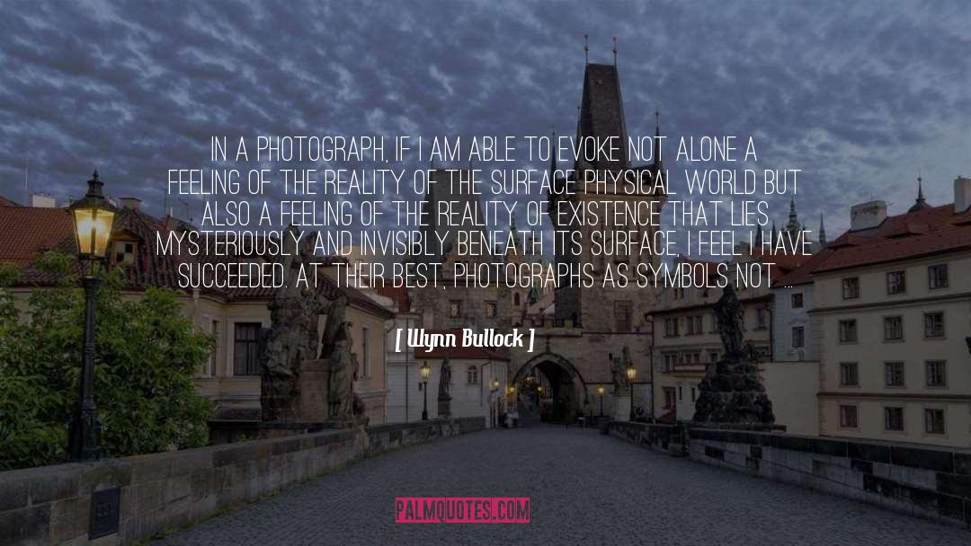 Wynn Bullock Quotes: In a photograph, if I