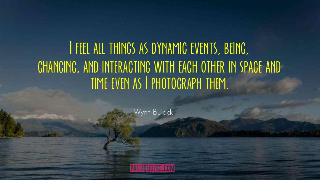 Wynn Bullock Quotes: I feel all things as