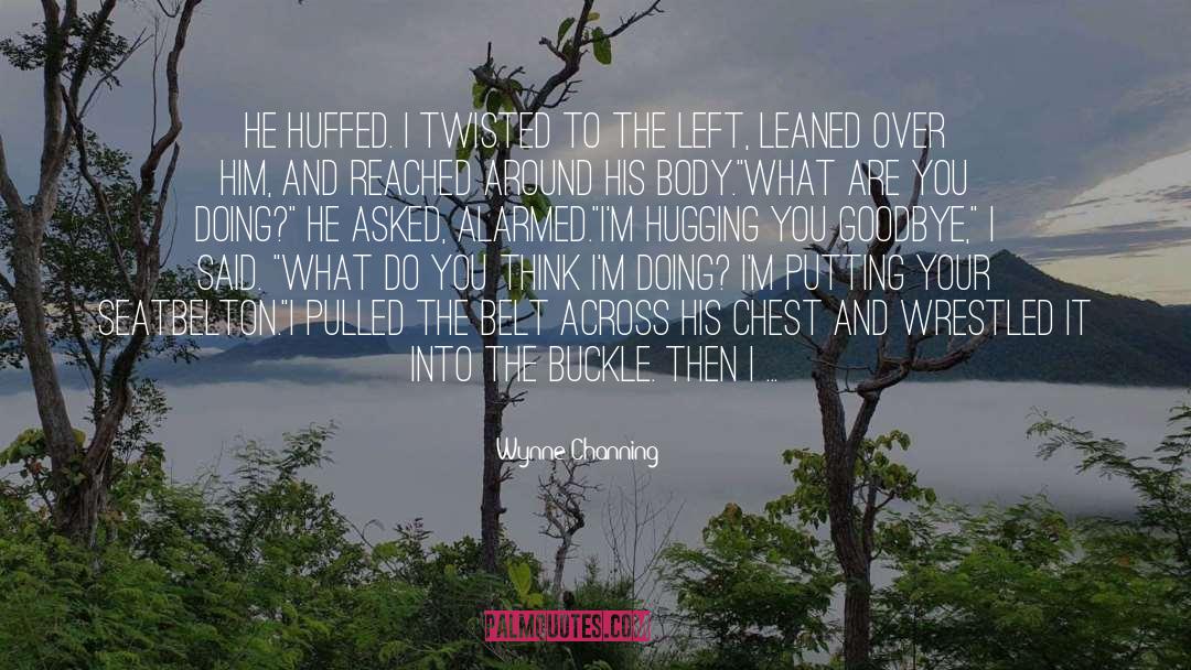 Wynne Channing Quotes: He huffed. I twisted to