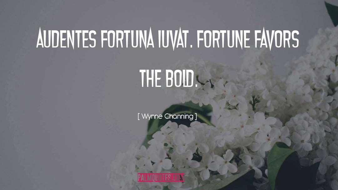 Wynne Channing Quotes: Audentes fortuna iuvat. Fortune favors