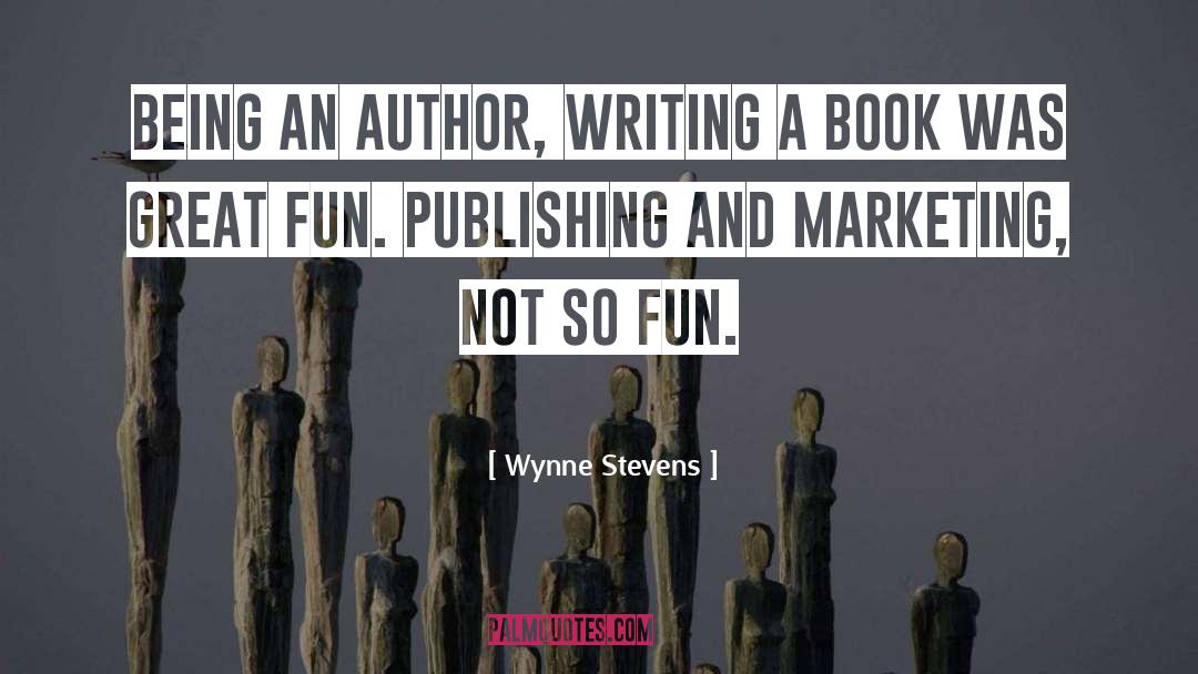 Wynne Stevens Quotes: Being an author, writing a